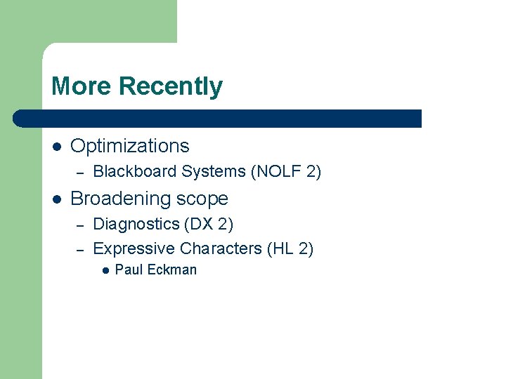 More Recently l Optimizations – l Blackboard Systems (NOLF 2) Broadening scope – –