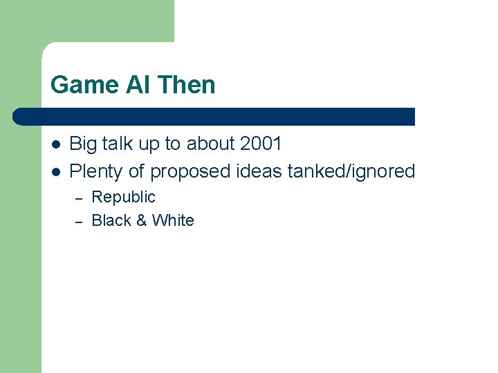 Game AI Then l l Big talk up to about 2001 Plenty of proposed