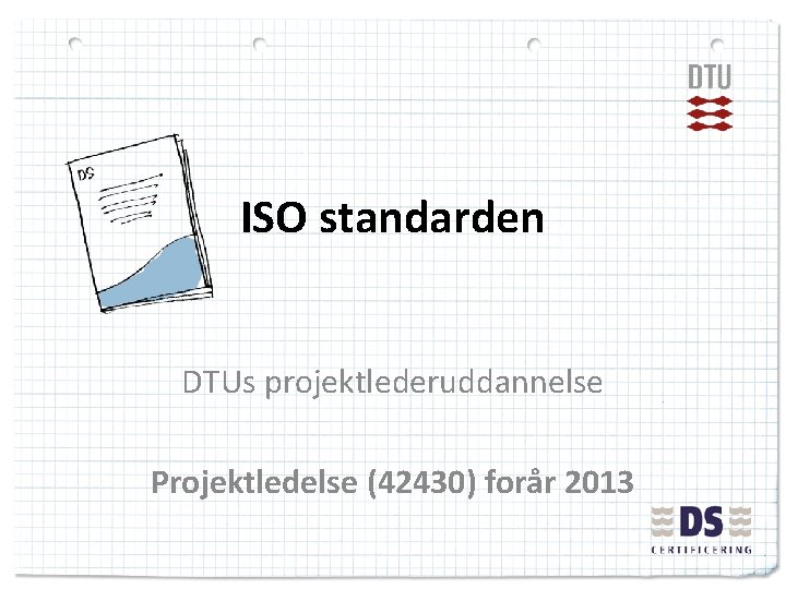 ISO standarden DTUs projektlederuddannelse Projektledelse (42430) forår 2013 