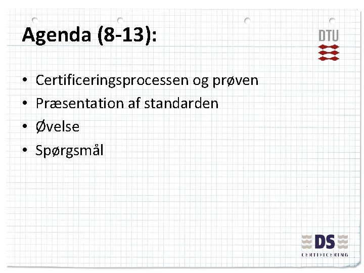 Agenda (8 -13): • • Certificeringsprocessen og prøven Præsentation af standarden Øvelse Spørgsmål 