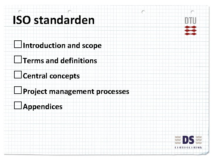 ISO standarden □Introduction and scope □Terms and definitions □Central concepts □Project management processes □Appendices