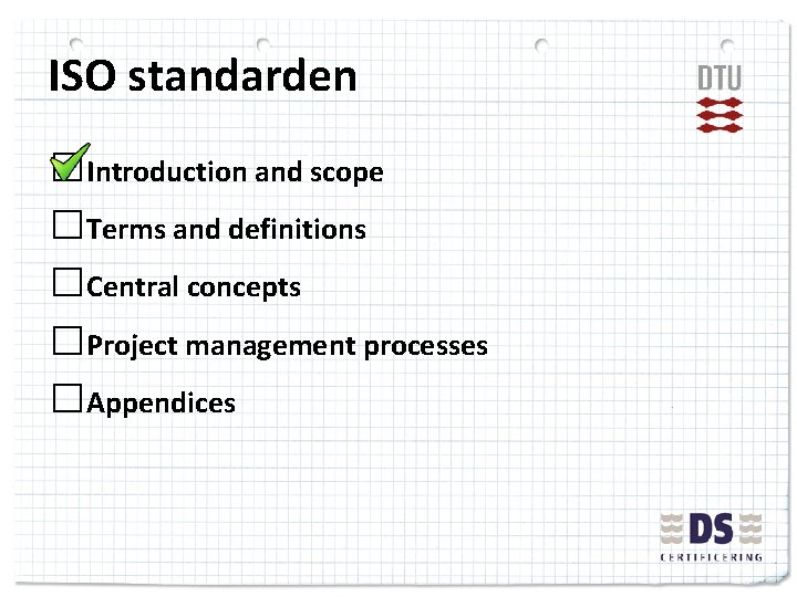 ISO standarden □Introduction and scope □Terms and definitions □Central concepts □Project management processes □Appendices