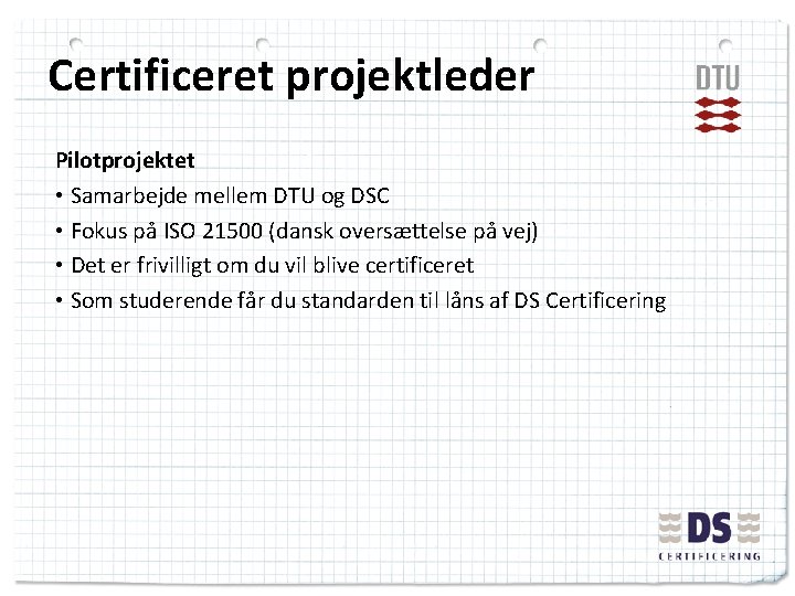 Certificeret projektleder Pilotprojektet • Samarbejde mellem DTU og DSC • Fokus på ISO 21500
