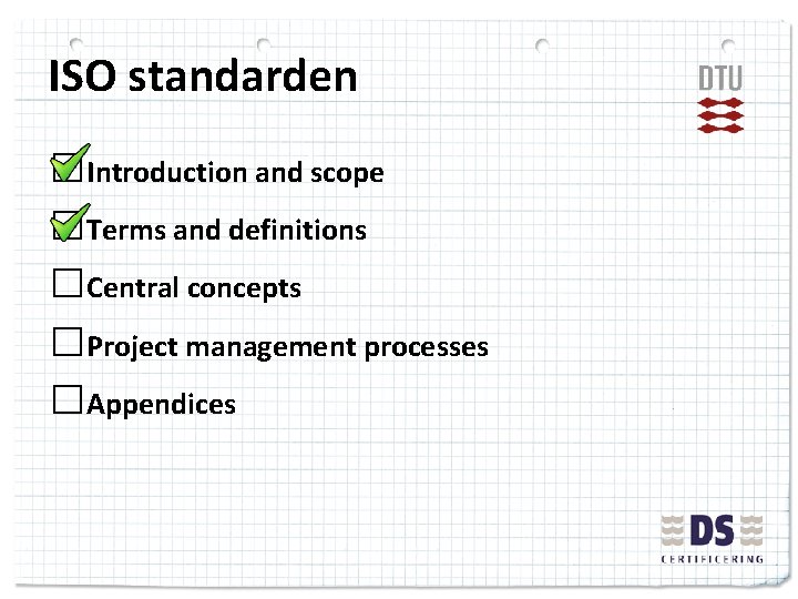 ISO standarden □Introduction and scope □Terms and definitions □Central concepts □Project management processes □Appendices