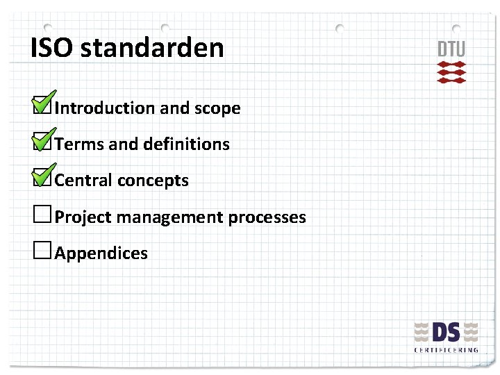 ISO standarden □Introduction and scope □Terms and definitions □Central concepts □Project management processes □Appendices