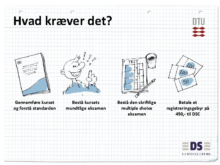 Hvad kræver det? Gennemføre kurset og forstå standarden Bestå kursets mundtlige eksamen Bestå den