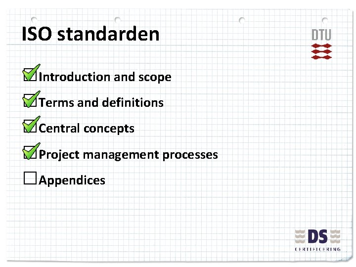 ISO standarden □Introduction and scope □Terms and definitions □Central concepts □Project management processes □Appendices