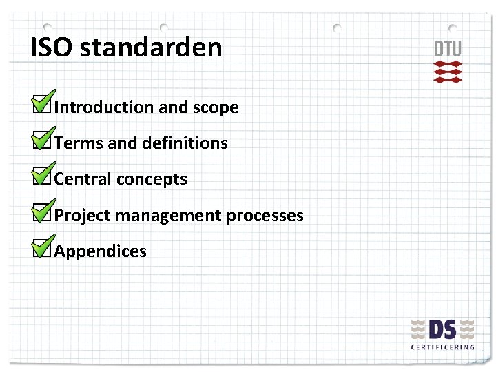 ISO standarden □Introduction and scope □Terms and definitions □Central concepts □Project management processes □Appendices