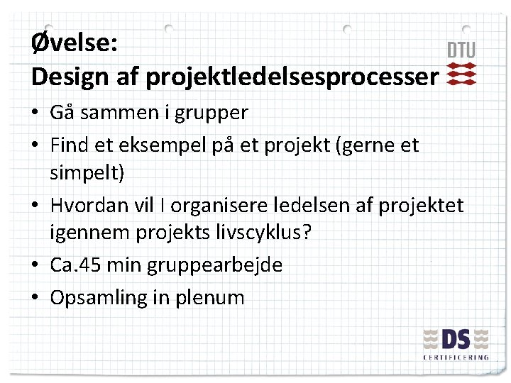 Øvelse: Design af projektledelsesprocesser • Gå sammen i grupper • Find et eksempel på