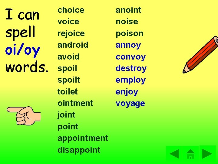 I can spell oi/oy words. choice voice rejoice android avoid spoilt toilet ointment joint