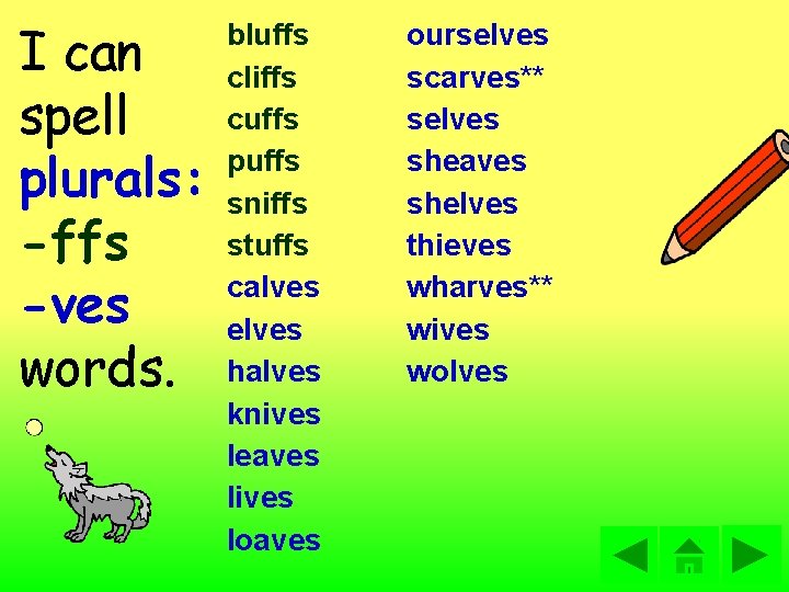 I can spell plurals: -ffs -ves words. bluffs cliffs cuffs puffs sniffs stuffs calves