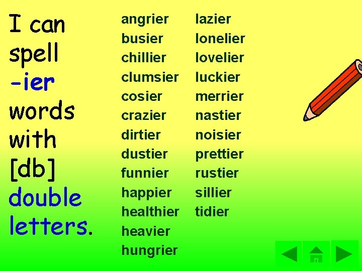 I can spell -ier words with [db] double letters. angrier busier chillier clumsier cosier