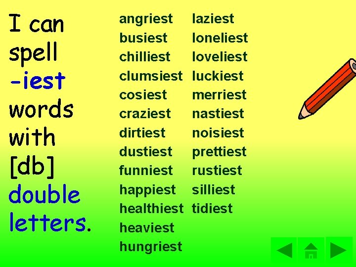 I can spell -iest words with [db] double letters. angriest busiest chilliest clumsiest cosiest