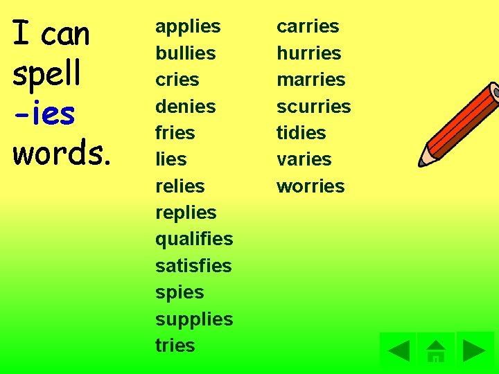 I can spell -ies words. applies bullies cries denies fries lies replies qualifies satisfies