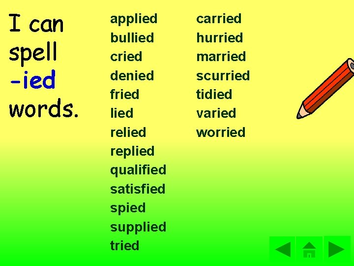 I can spell -ied words. applied bullied cried denied fried lied replied qualified satisfied