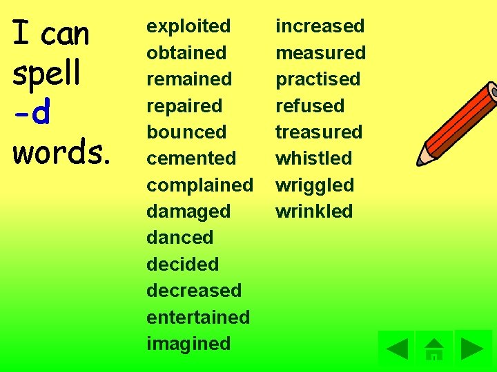 I can spell -d words. exploited obtained remained repaired bounced cemented complained damaged danced