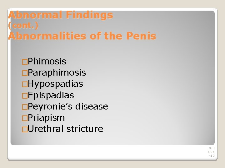 Abnormal Findings (cont. ) Abnormalities of the Penis �Phimosis �Paraphimosis �Hypospadias �Epispadias �Peyronie’s disease Abnormal Findings (cont. ) Abnormalities of the Penis �Phimosis �Paraphimosis �Hypospadias �Epispadias �Peyronie’s disease