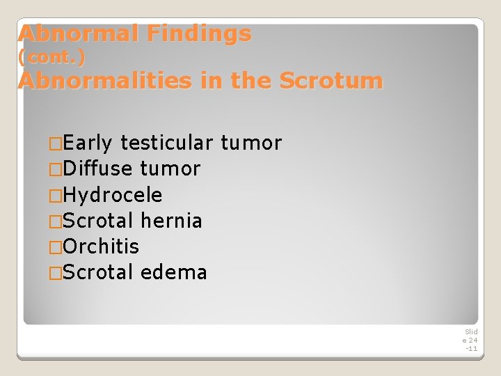 Abnormal Findings (cont. ) Abnormalities in the Scrotum �Early testicular tumor �Diffuse tumor �Hydrocele Abnormal Findings (cont. ) Abnormalities in the Scrotum �Early testicular tumor �Diffuse tumor �Hydrocele