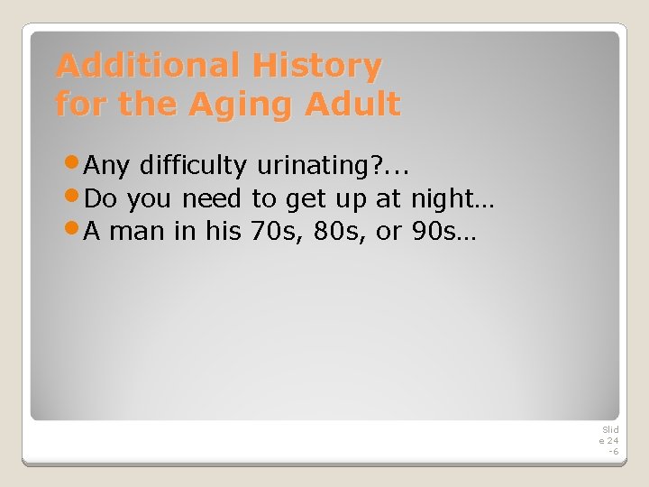 Additional History for the Aging Adult • Any difficulty urinating? . . . • Additional History for the Aging Adult • Any difficulty urinating? . . . •
