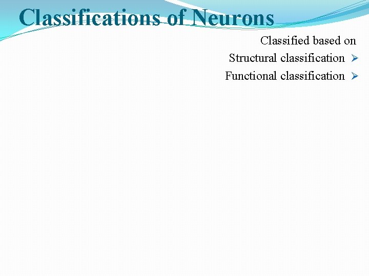 Classifications of Neurons Classified based on Structural classification Ø Functional classification Ø 