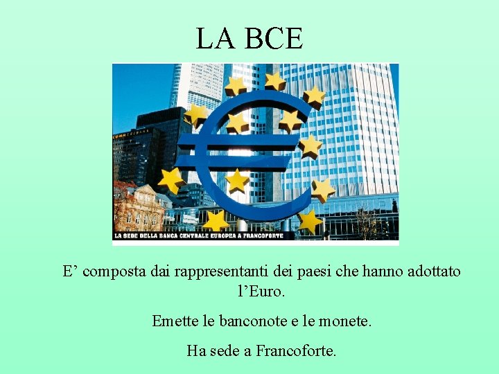 LA BCE E’ composta dai rappresentanti dei paesi che hanno adottato l’Euro. Emette le
