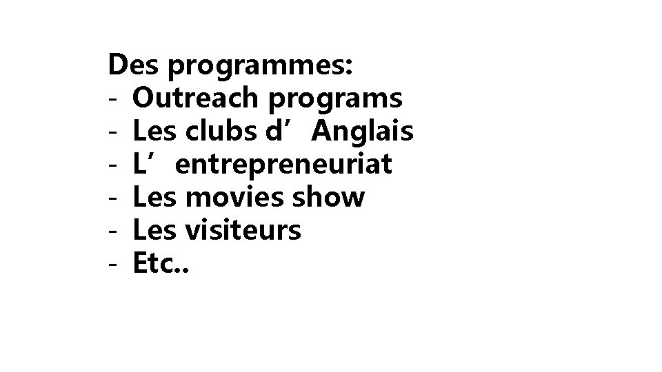 Des programmes: - Outreach programs - Les clubs d’Anglais - L’entrepreneuriat - Les movies