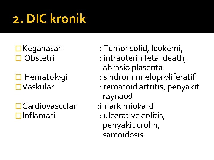 2. DIC kronik �Keganasan � Obstetri : Tumor solid, leukemi, : intrauterin fetal death,