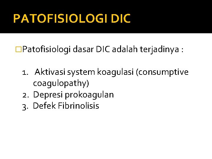 PATOFISIOLOGI DIC �Patofisiologi dasar DIC adalah terjadinya : 1. Aktivasi system koagulasi (consumptive coagulopathy)