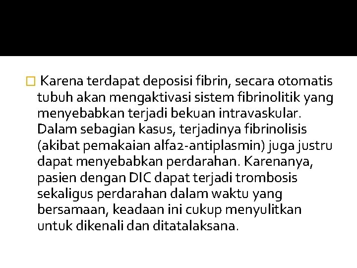 � Karena terdapat deposisi fibrin, secara otomatis tubuh akan mengaktivasi sistem fibrinolitik yang menyebabkan