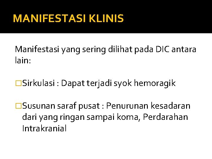 MANIFESTASI KLINIS Manifestasi yang sering dilihat pada DIC antara lain: �Sirkulasi : Dapat terjadi