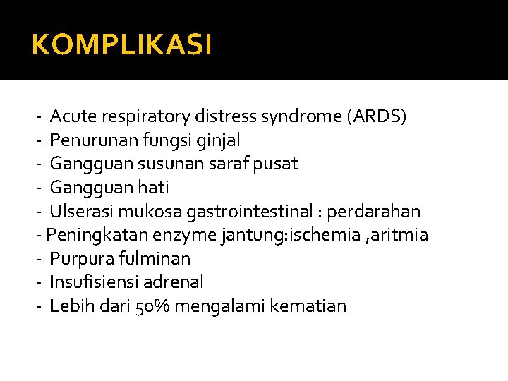 KOMPLIKASI - Acute respiratory distress syndrome (ARDS) - Penurunan fungsi ginjal - Gangguan susunan