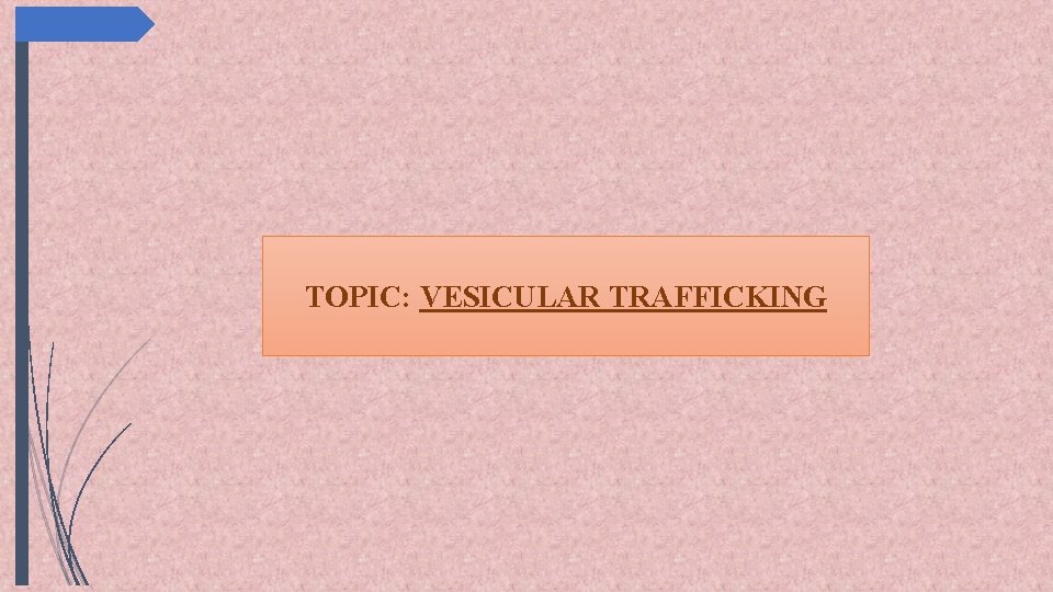  TOPIC: VESICULAR TRAFFICKING 