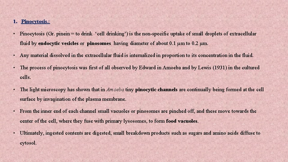 1. Pinocytosis. : • Pinocytosis (Gr. pinein = to drink ‘cell drinking’) is the