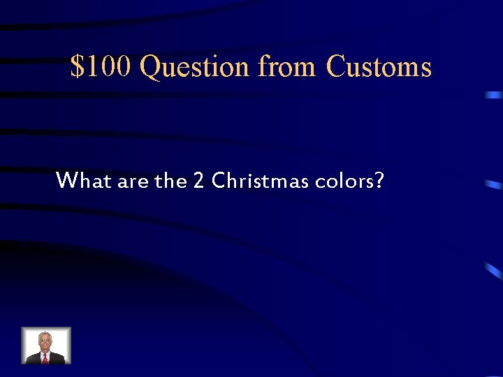 $100 Question from Customs What are the 2 Christmas colors? $100 Question from Customs What are the 2 Christmas colors?