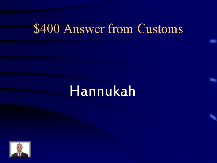 $400 Answer from Customs Hannukah $400 Answer from Customs Hannukah