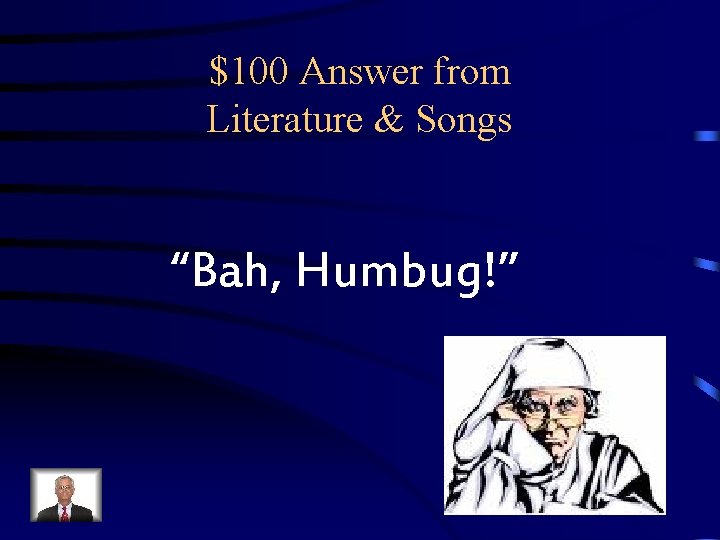 $100 Answer from Literature & Songs “Bah, Humbug!” $100 Answer from Literature & Songs “Bah, Humbug!”