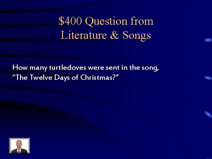 $400 Question from Literature & Songs How many turtledoves were sent in the song, $400 Question from Literature & Songs How many turtledoves were sent in the song,
