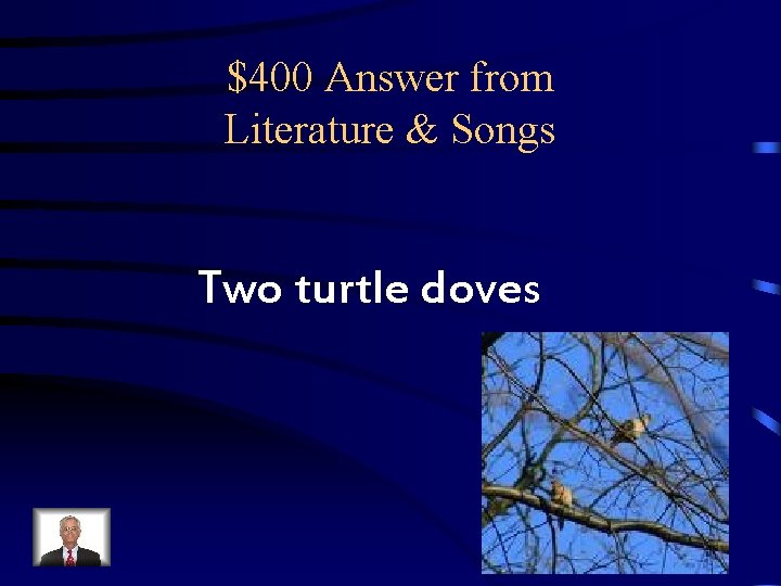 $400 Answer from Literature & Songs Two turtle doves $400 Answer from Literature & Songs Two turtle doves