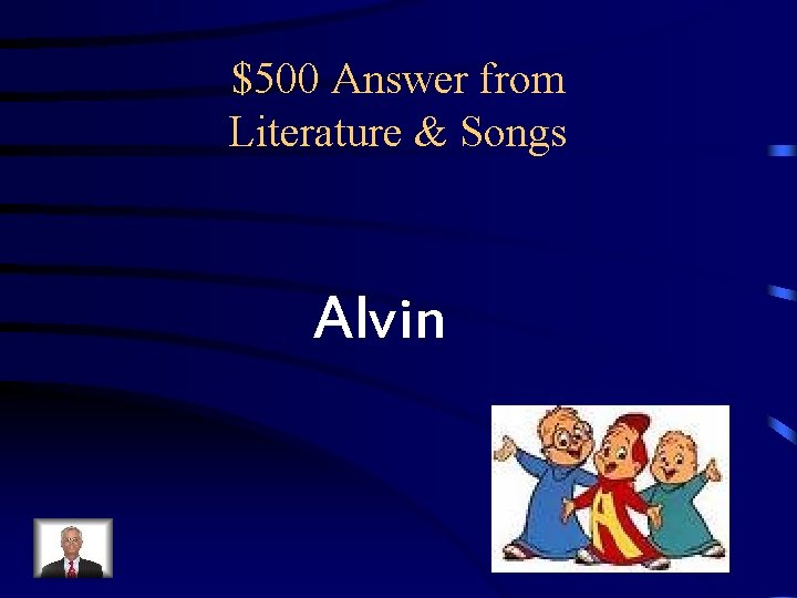 $500 Answer from Literature & Songs Alvin $500 Answer from Literature & Songs Alvin