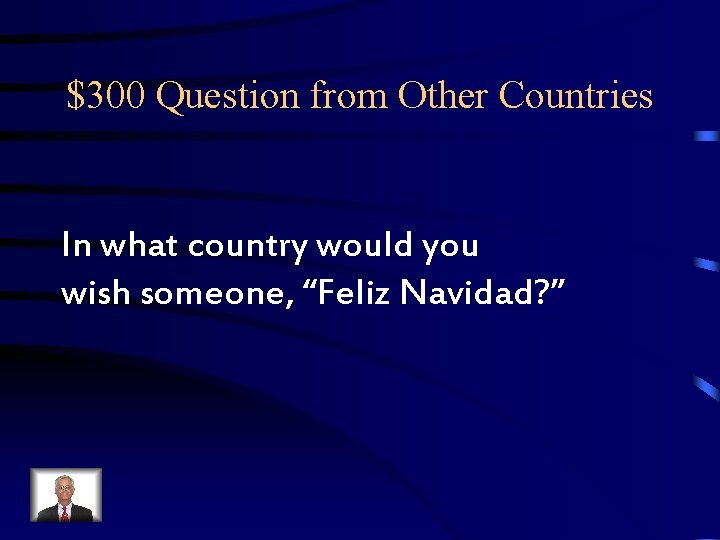 $300 Question from Other Countries In what country would you wish someone, “Feliz Navidad? $300 Question from Other Countries In what country would you wish someone, “Feliz Navidad?