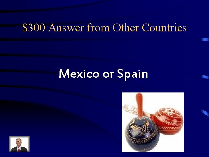 $300 Answer from Other Countries Mexico or Spain $300 Answer from Other Countries Mexico or Spain