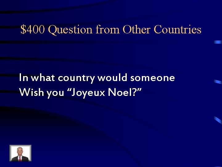 $400 Question from Other Countries In what country would someone Wish you “Joyeux Noel? $400 Question from Other Countries In what country would someone Wish you “Joyeux Noel?