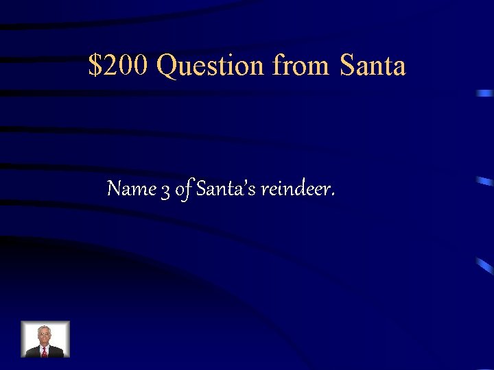 $200 Question from Santa Name 3 of Santa’s reindeer. $200 Question from Santa Name 3 of Santa’s reindeer.