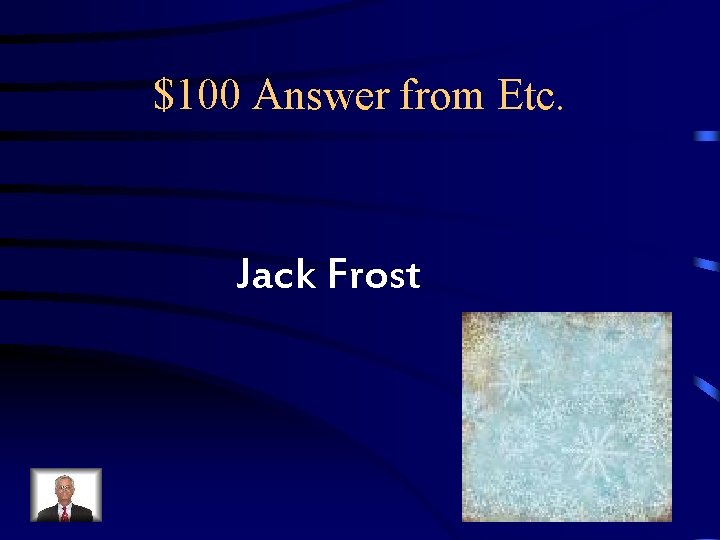 $100 Answer from Etc. Jack Frost $100 Answer from Etc. Jack Frost