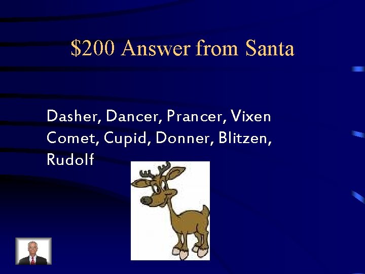 $200 Answer from Santa Dasher, Dancer, Prancer, Vixen Comet, Cupid, Donner, Blitzen, Rudolf $200 Answer from Santa Dasher, Dancer, Prancer, Vixen Comet, Cupid, Donner, Blitzen, Rudolf
