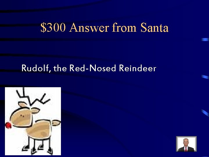 $300 Answer from Santa Rudolf, the Red-Nosed Reindeer $300 Answer from Santa Rudolf, the Red-Nosed Reindeer