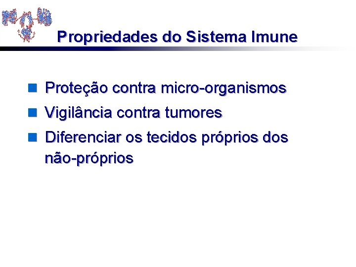 Propriedades do Sistema Imune n Proteção contra micro-organismos n Vigilância contra tumores n Diferenciar