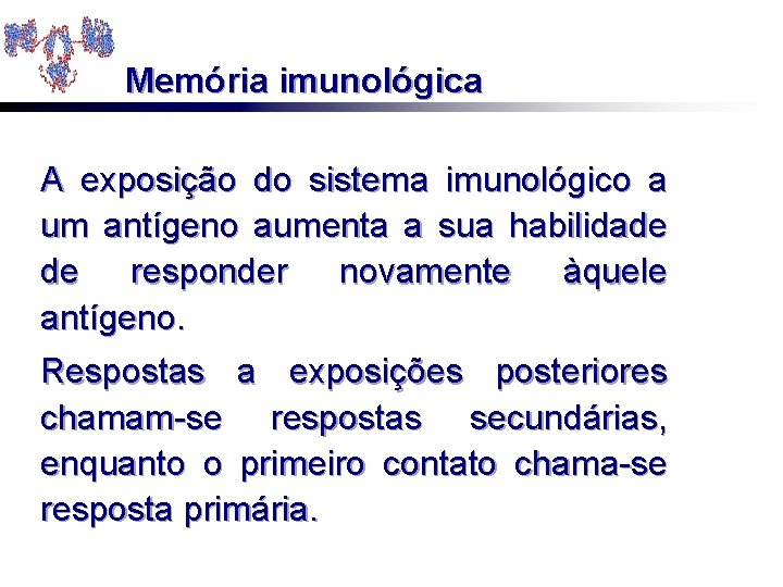 Memória imunológica A exposição do sistema imunológico a um antígeno aumenta a sua habilidade