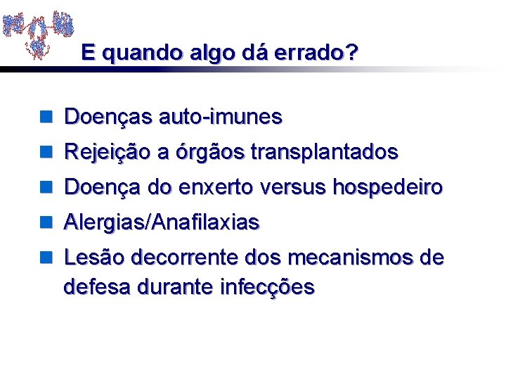 E quando algo dá errado? n Doenças auto-imunes n Rejeição a órgãos transplantados n