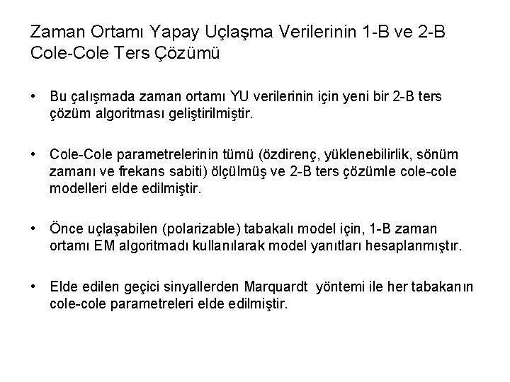 Zaman Ortamı Yapay Uçlaşma Verilerinin 1 -B ve 2 -B Cole-Cole Ters Çözümü •